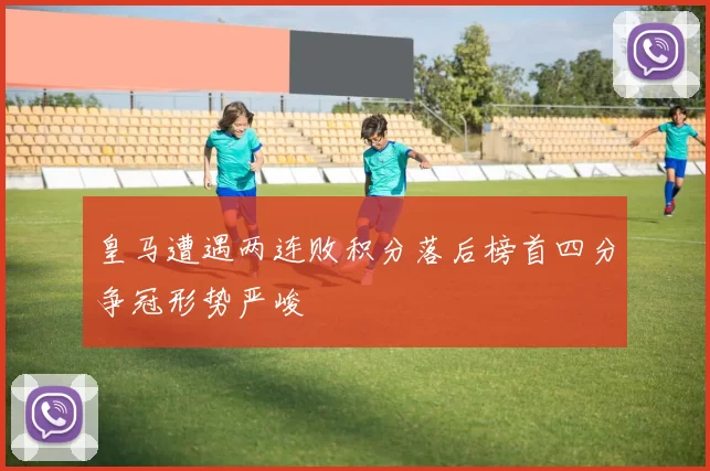 皇马遭遇两连败积分落后榜首四分争冠形势严峻