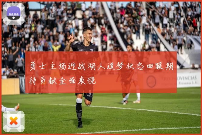 勇士主场迎战湖人追梦状态回暖期待贡献全面表现