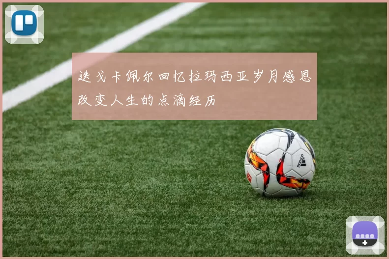 迭戈卡佩尔回忆拉玛西亚岁月感恩改变人生的点滴经历